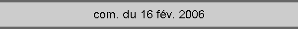 com. du 16 fév. 2006