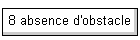 8 absence d'obstacle